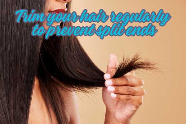 Trim your hair regularly to prevent split ends