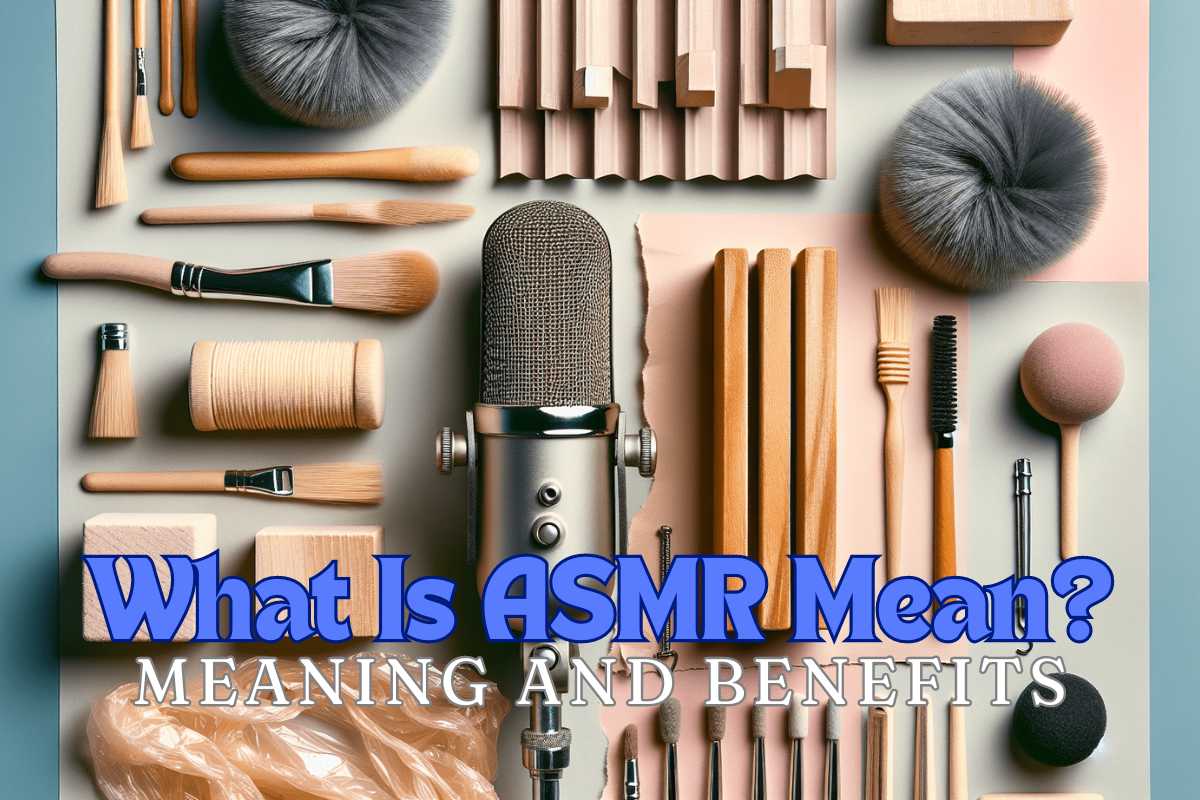 Understanding ASMR’s Meaning and Benefits – Exploring the Future and Triggers